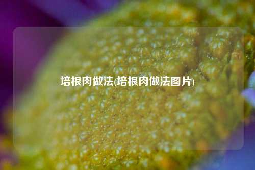 培根肉做法(培根肉做法图片)
